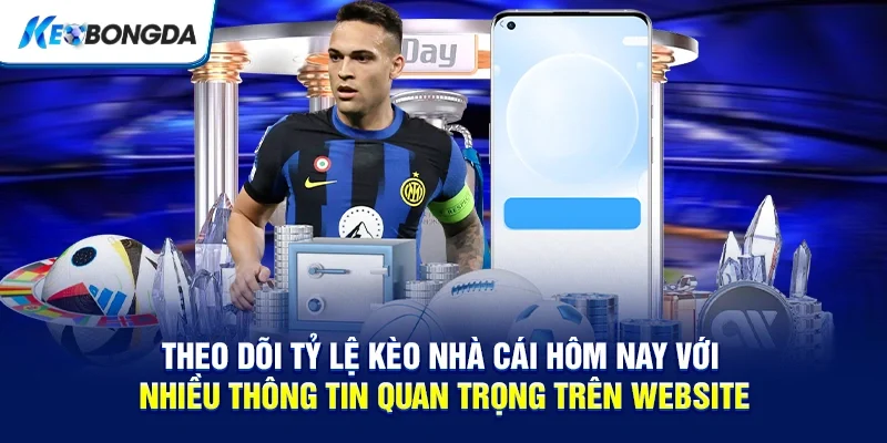 Theo dõi tỷ lệ kèo nhà cái hôm nay với nhiều thông tin quan trọng trên website